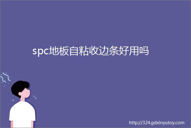 spc地板自粘收边条好用吗